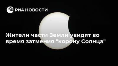 Жители части Земли увидят во время затмения "корону Солнца" - ria.ru - Москва - Антарктида