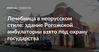 Лечебница в неорусском стиле: здание Рогожской амбулатории взято под охрану государства