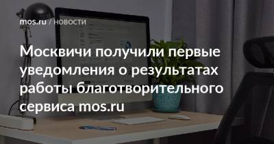 Москвичи получили первые уведомления о результатах работы благотворительного сервиса mos.ru