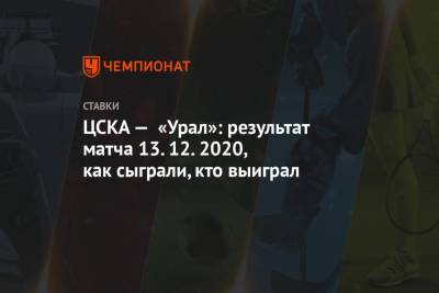 ЦСКА — «Урал»: результат матча 13.12.2020, как сыграли, кто выиграл