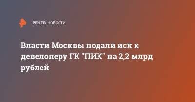 Власти Москвы подали иск к девелоперу ГК "ПИК" на 2,2 млрд рублей