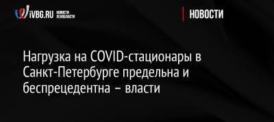 Нагрузка на COVID-стационары в Санкт-Петербурге предельна и беспрецедентна – власти