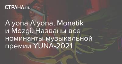Аlyona Аlyona, Monatik и Mozgi. Названы все номинанты музыкальной премии YUNA-2021
