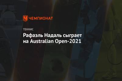 Рафаэль Надаль сыграет на Australian Open-2021