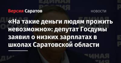 «На такие деньги людям прожить невозможно»: депутат Госдумы заявил о низких зарплатах в школах Саратовской области