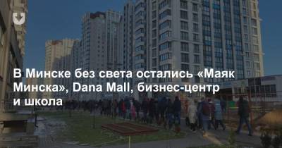 В Минске без света остались «Маяк Минска», Dana Mall, бизнес-центр и школа