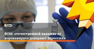 ФОМ: отечественной вакцине от коронавируса доверяют 66% россиян