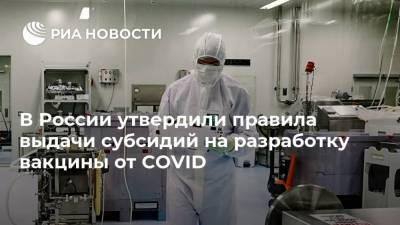В России утвердили правила выдачи субсидий на разработку вакцины от COVID