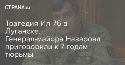 Трагедия Ил-76 в Луганске. Генерал-майора Назарова приговорили к 7 годам тюрьмы