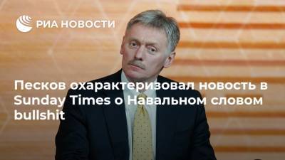 Песков охарактеризовал новость в Sunday Times о Навальном словом bullshit