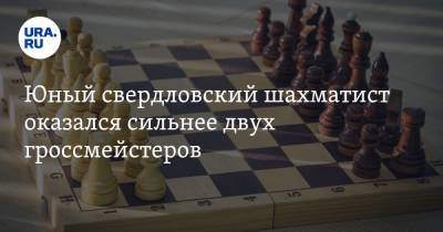 Юный свердловский шахматист оказался сильнее двух гроссмейстеров - ura.news