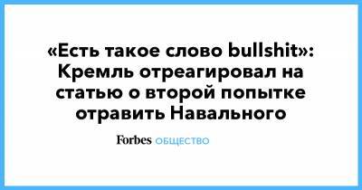 «Есть такое слово bullshit»: Кремль отреагировал на статью о второй попытке отравить Навального