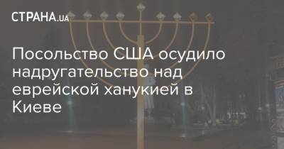 Посольство США осудило надругательство над еврейской ханукией в Киеве