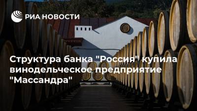 Структура банка "Россия" купила винодельческое предприятие "Массандра"