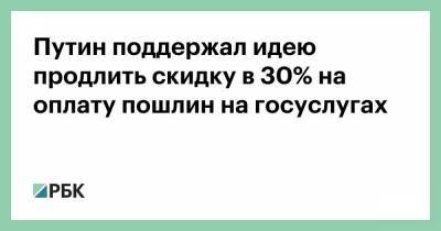 Путин поддержал идею продлить скидку в 30% на оплату пошлин на госуслугах