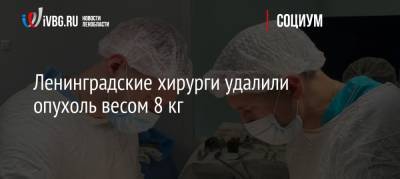 Ленинградские хирурги удалили опухоль весом 8 кг
