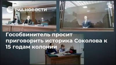 Гособвинитель просит приговорить историка Соколова к 15 годам колонии
