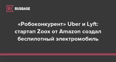 «Робоконкурент» Uber и Lyft: стартап Zoox от Amazon создал беспилотный электромобиль