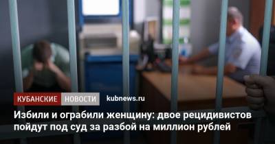 Избили и ограбили женщину: двое рецидивистов пойдут под суд за разбой на миллион рублей