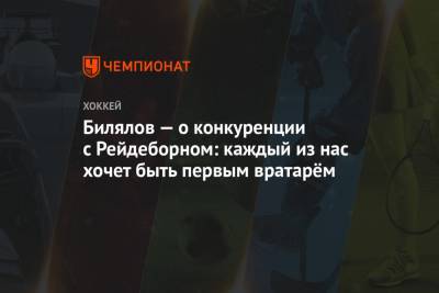 Билялов — о конкуренции с Рейдеборном: каждый из нас хочет быть первым вратарём