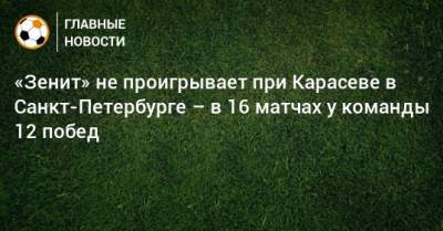 «Зенит» не проигрывает при Карасеве в Санкт-Петербурге – в 16 матчах у команды 12 побед
