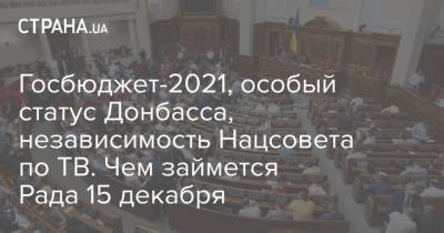 Госбюджет-2021, особый статус Донбасса, независимость Нацсовета по ТВ. Чем займется Рада 15 декабря