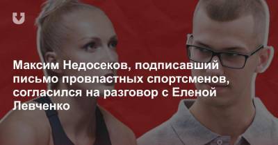 Максим Недосеков, подписавший письмо провластных спортсменов, согласился на разговор с Еленой Левченко