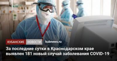За последние сутки в Краснодарском крае выявлен 181 новый случай заболевания COVID-19