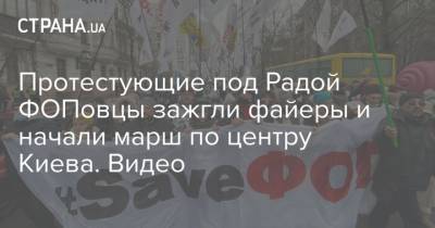Протестующие под Радой ФОПовцы зажгли файеры и начали марш по центру Киева. Видео - strana.ua - Киев