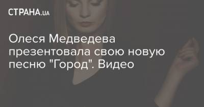 Олеся Медведева презентовала свою новую песню "Город". Видео