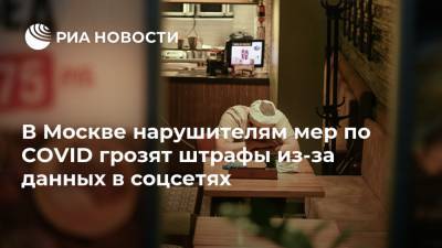 В Москве нарушителям мер по COVID грозят штрафы из-за данных в соцсетях