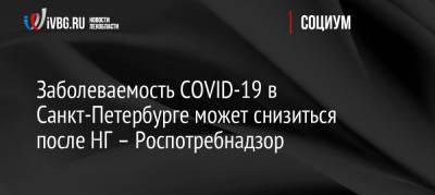 Заболеваемость COVID-19 в Санкт-Петербурге может снизиться после НГ – Роспотребнадзор