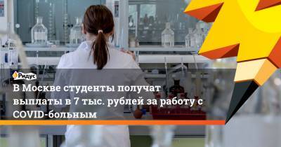 В Москве студенты получат выплаты в 7 тыс. рублей за работу с COVID-больным
