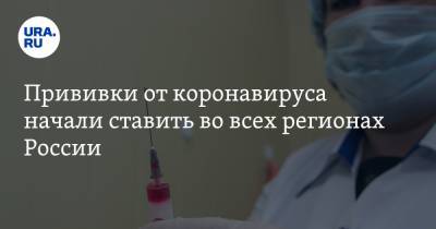 Прививки от коронавируса начали ставить во всех регионах России
