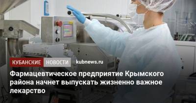 Фармацевтическое предприятие Крымского района начнет выпускать жизненно важное лекарство