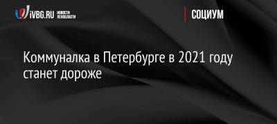 Коммуналка в Петербурге в 2021 году станет дороже