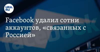 Facebook удалил сотни аккаунтов, «связанных с Россией»