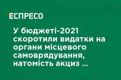 В бюджете-2021 сократили расходы на органы местного самоуправления, но акциз на топливо оставили в громадах, - Васильченко