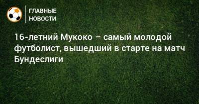 16-летний Мукоко – самый молодой футболист, вышедший в старте на матч Бундеслиги