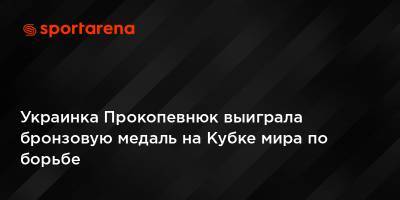 Украинка Прокопевнюк выиграла бронзовую медаль на Кубке мира по борьбе