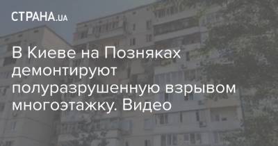 В Киеве на Позняках демонтируют полуразрушенную взрывом многоэтажку. Видео