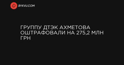 Группу ДТЭК Ахметова оштрафовали на 275,2 млн грн