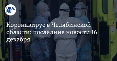 Коронавирус в Челябинской области: последние новости 16 декабря. ФСБ пришла в минздрав, челябинцев напугали тотальным карантином