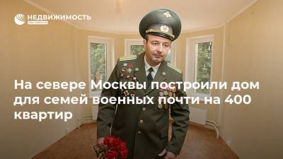 На севере Москвы построили дом для семей военных почти на 400 квартир