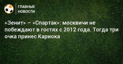 «Зенит» – «Спартак»: москвичи не побеждают в гостях с 2012 года. Тогда три очка принес Кариока