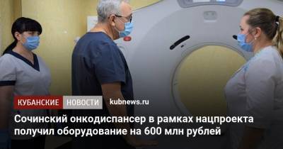 Сочинский онкодиспансер в рамках нацпроекта получил оборудование на 600 млн рублей