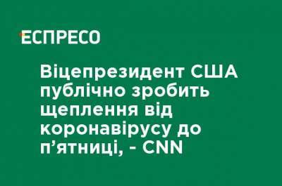 Вице-президент США публично сделает прививку от коронавируса в пятницу, - CNN