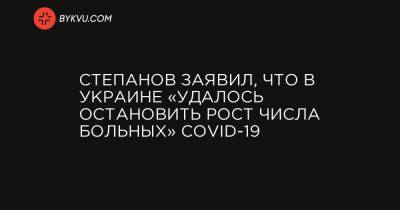 Степанов заявил, что в Украине «удалось остановить рост числа больных» COVID-19