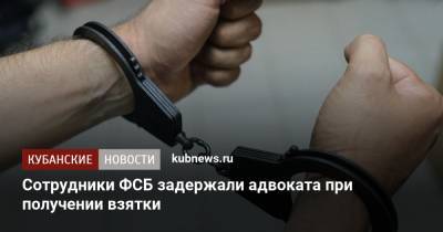 Сотрудники ФСБ задержали адвоката при получении взятки