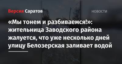 «Мы тонем и разбиваемся!»: жительница Заводского района жалуется, что уже несколько дней Белозерскую заливает водой
